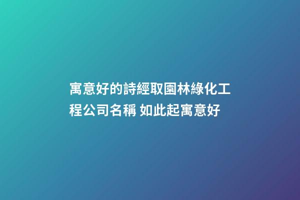 寓意好的詩經取園林綠化工程公司名稱 如此起寓意好-第1張-公司起名-玄機派
